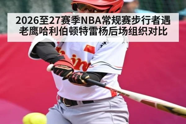 2026至27赛季NBA常规赛步行者遇老鹰哈利伯顿特雷杨后场组织对比